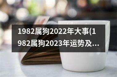 1982属狗2025年大事(1982属狗2025年运势及运程每月运程)