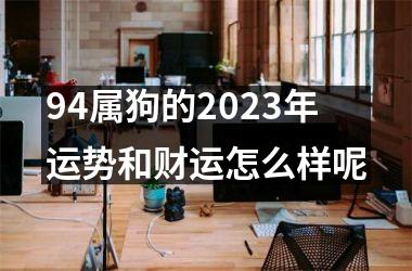 <h3>94属狗的2025年运势和财运怎么样呢