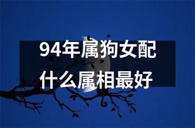 94年属狗女配什么属相最好