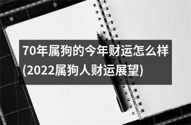 70年属狗的今年财运怎么样(2025属狗人财运展望)