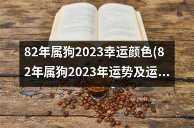 82年属狗2025幸运颜色(82年属狗2025年运势及运程)