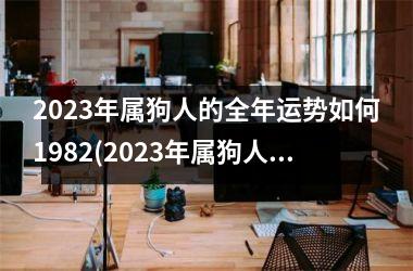 2025年属狗人的全年运势如何1982(2025年属狗人的全年运势如何)