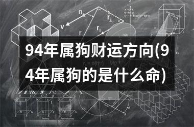 94年属狗财运方向(94年属狗的是什么命)