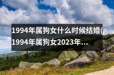 1994年属狗女什么时候结婚(1994年属狗女2025年运势及运程)