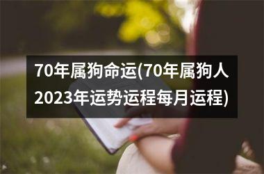 70年属狗命运(70年属狗人2025年运势运程每月运程)