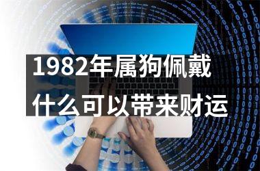 1982年属狗佩戴什么可以带来财运