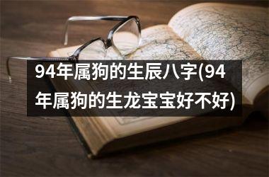 94年属狗的生辰八字(94年属狗的生龙宝宝好不好)