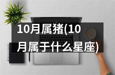 10月属猪(10月属于什么星座)