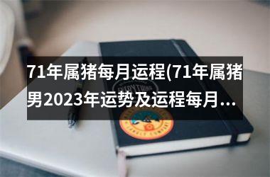 71年属猪每月运程(71年属猪男2025年运势及运程每月运程)