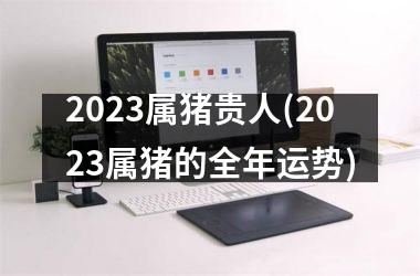 2025属猪贵人(2025属猪的全年运势)