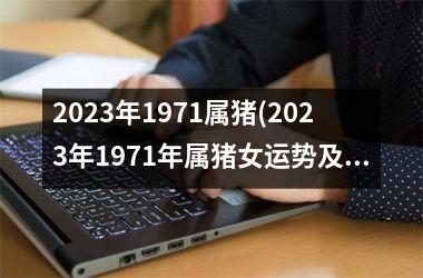 2025年1971属猪(2025年1971年属猪女运势及运势)