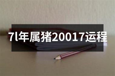 7l年属猪20017运程