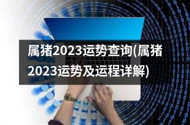 属猪2025运势查询(属猪2025运势及运程详解)