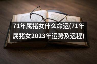 71年属猪女什么命运(71年属猪女2025年运势及运程)