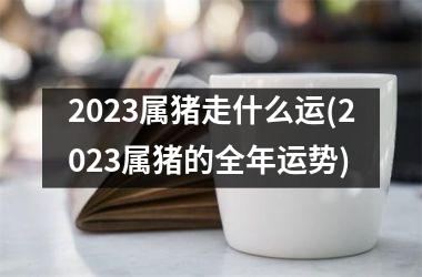 2025属猪走什么运(2025属猪的全年运势)