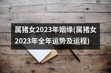 属猪女2025年姻缘(属猪女2025年全年运势及运程)