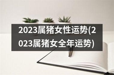 2025属猪女性运势(2025属猪女全年运势)