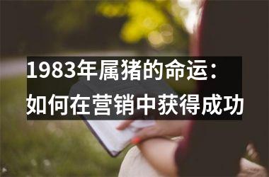 1983年属猪的命运：如何在营销中获得成功