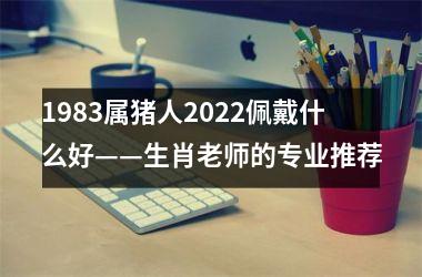 1983属猪人2025佩戴什么好——生肖老师的专业推荐