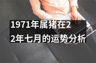 <h3>1971年属猪在22年七月的运势分析