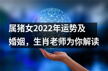 属猪女2025年运势及婚姻，生肖老师为你解读