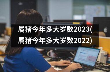 属猪今年多大岁数2025(属猪今年多大岁数2025)