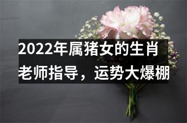 <h3>2025年属猪女的生肖老师指导，运势大爆棚