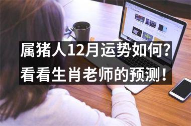 属猪人12月运势如何？看看生肖老师的预测！