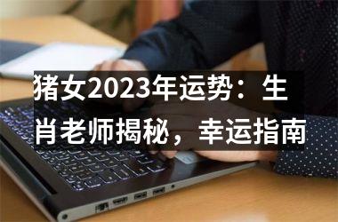 猪女2025年运势：生肖老师揭秘，幸运指南