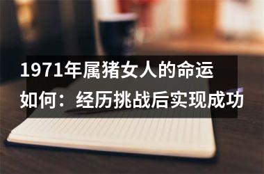 1971年属猪女人的命运如何：经历挑战后实现成功