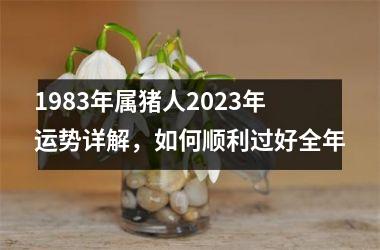 1983年属猪人2025年运势详解，如何顺利过好全年