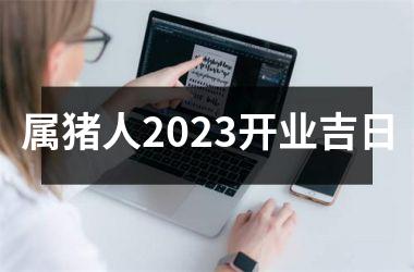 属猪人2025开业吉日