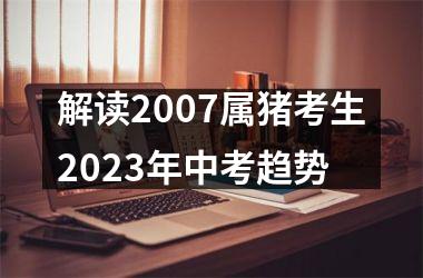 解读2007属猪考生2025年中考趋势