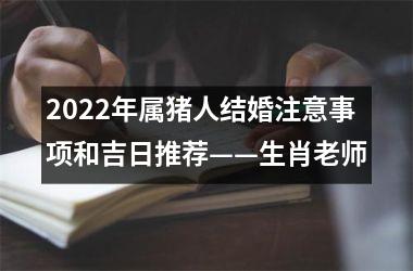 2025年属猪人结婚注意事项和吉日推荐——生肖老师