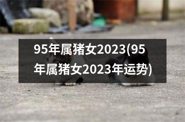 95年属猪女2025(95年属猪女2025年运势)