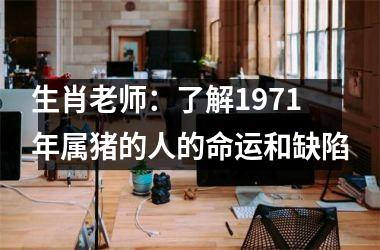 生肖老师：了解1971年属猪的人的命运和缺陷