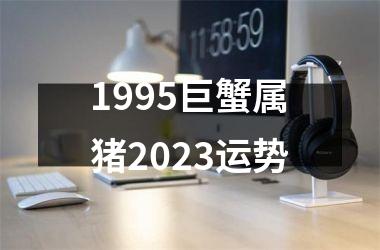 1995巨蟹属猪2025运势