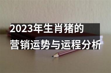 <h3>2025年生肖猪的营销运势与运程分析