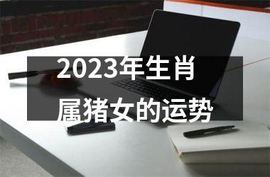 2025年生肖属猪女的运势