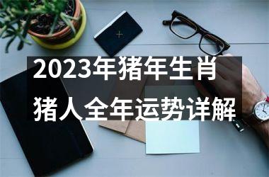 2025年猪年生肖猪人全年运势详解