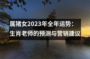 属猪女2025年全年运势：生肖老师的预测与营销建议