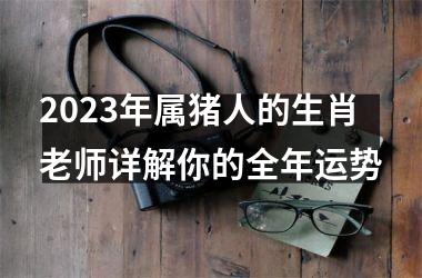 2025年属猪人的生肖老师详解你的全年运势