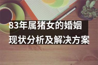 83年属猪女的婚姻现状分析及解决方案