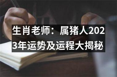 生肖老师：属猪人2025年运势及运程大揭秘