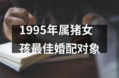 1995年属猪女孩佳婚配对象