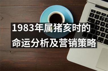 1983年属猪亥时的命运分析及营销策略