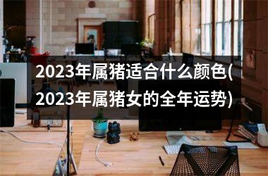 2025年属猪适合什么颜色(2025年属猪女的全年运势)