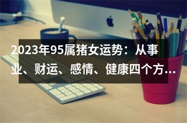 2025年95属猪女运势：从事业、财运、感情、健康四个方面看未来！