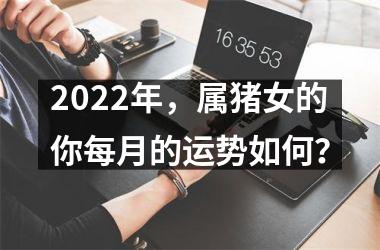 <h3>2025年，属猪女的你每月的运势如何？