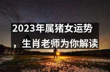 2025年属猪女运势，生肖老师为你解读